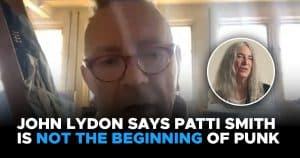 John Lydon Says Patti Smith Is Not The Beginning of Punk